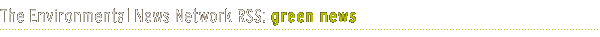 The Environmental News Netwrok RSS: green news