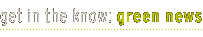 Get in the Know: green news